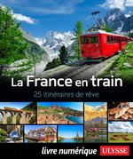 La France en train - 25 itinéraires de rêve