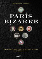 Paris Bizarre : Catalogue Déraisonné de Curiosités et d